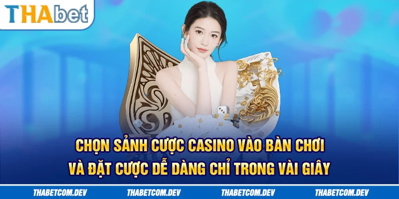 Chọn sảnh cược casino, vào bàn chơi và đặt cược dễ dàng chỉ trong vài giây