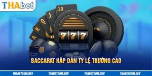 Baccarat hấp dẫn, tỷ lệ thưởng cao