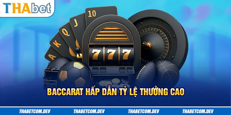 Baccarat hấp dẫn, tỷ lệ thưởng cao