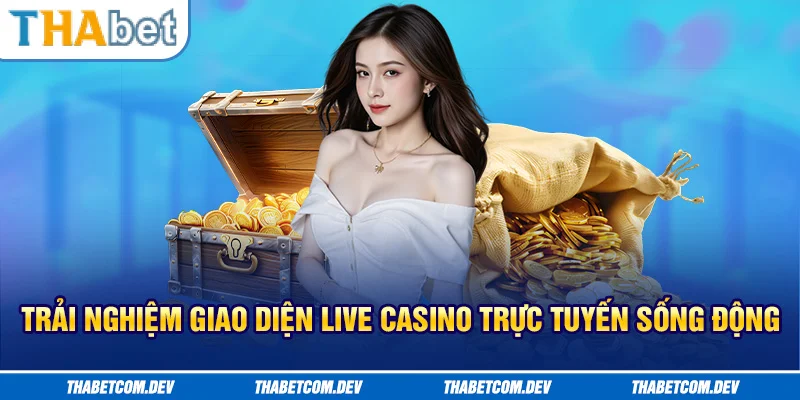 Trải nghiệm giao diện live casino trực tuyến sống động