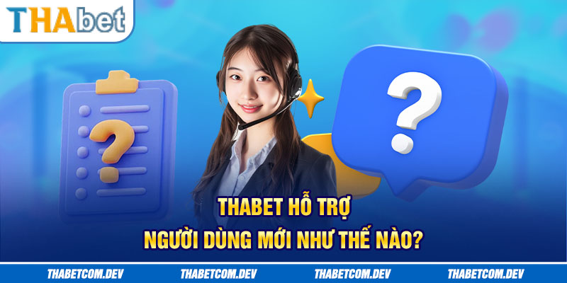 Thabet hỗ trợ người dùng mới như thế nào?