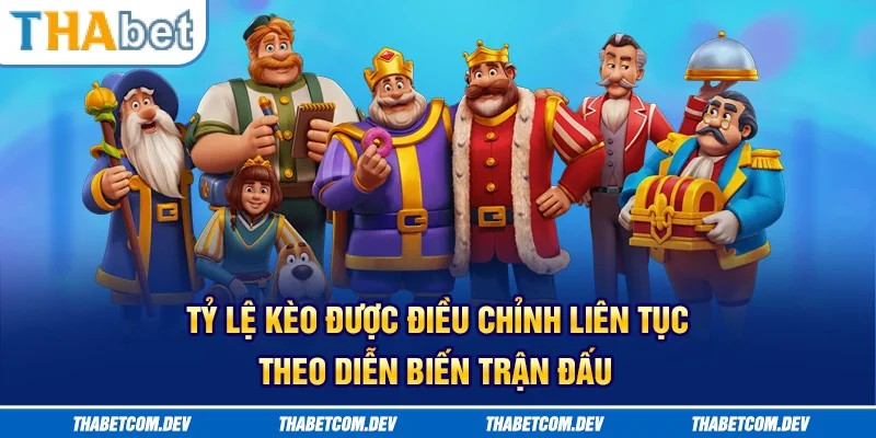 Tỷ lệ kèo được điều chỉnh liên tục theo diễn biến trận đấu