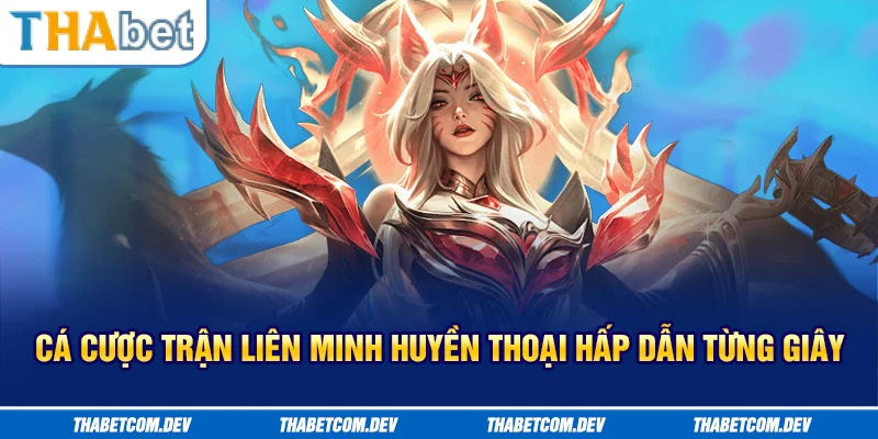 Cá cược trận LMHT hấp dẫn từng giây