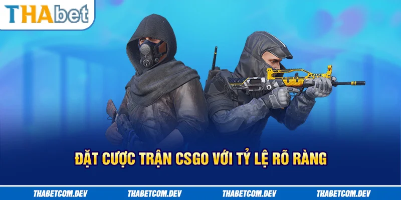 Đặt cược trận CS:GO với tỷ lệ rõ ràng