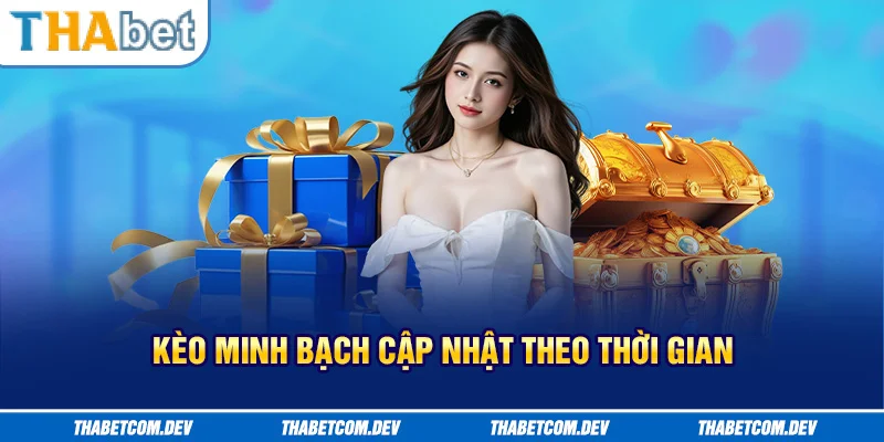 Kèo minh bạch, cập nhật theo thời gian