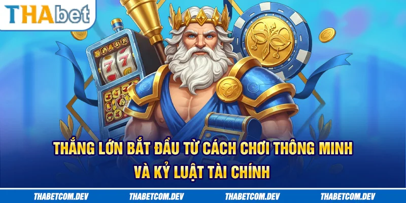 Thắng lớn bắt đầu từ cách chơi thông minh và kỷ luật tài chính