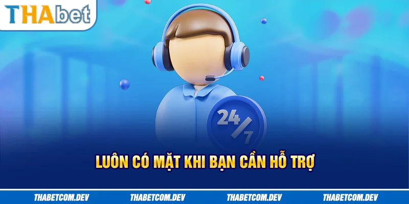Luôn có mặt khi bạn cần hỗ trợ