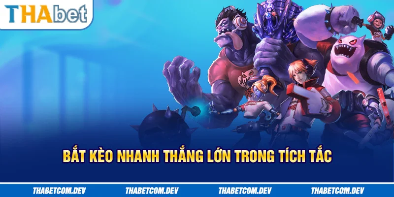 Bắt kèo nhanh, thắng lớn trong tích tắc