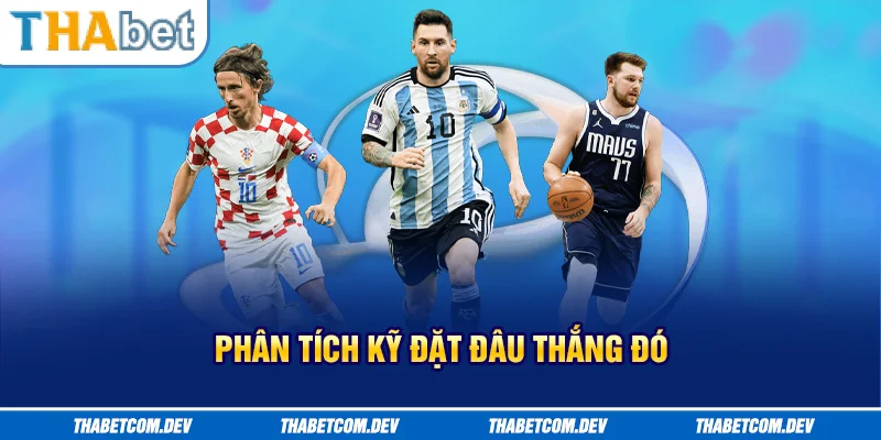 Phân tích kỹ, đặt đâu thắng đó