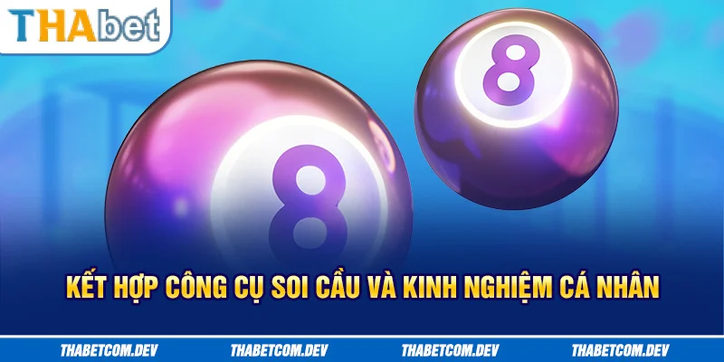 Kết hợp công cụ soi cầu và kinh nghiệm cá nhân