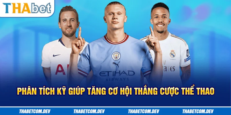 Phân tích kỹ giúp tăng cơ hội thắng cược thể thao