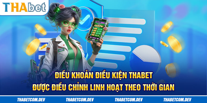 Điều khoản điều kiện Thabet được điều chỉnh linh hoạt theo thời gian