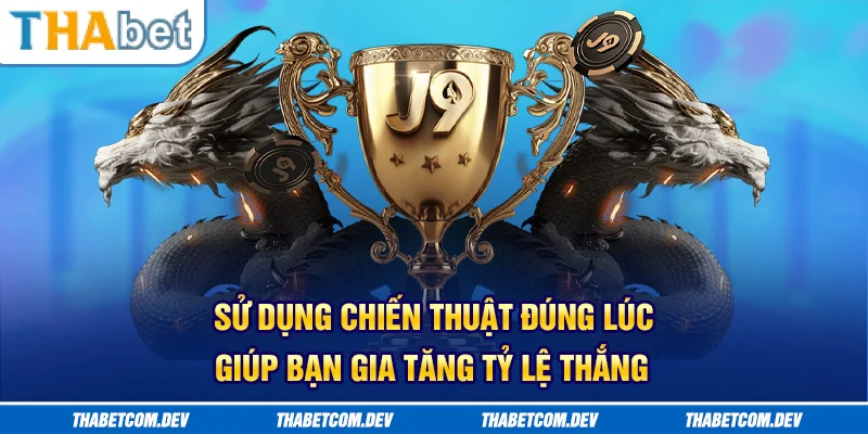 Sử dụng chiến thuật đúng lúc giúp bạn gia tăng tỷ lệ thắng
