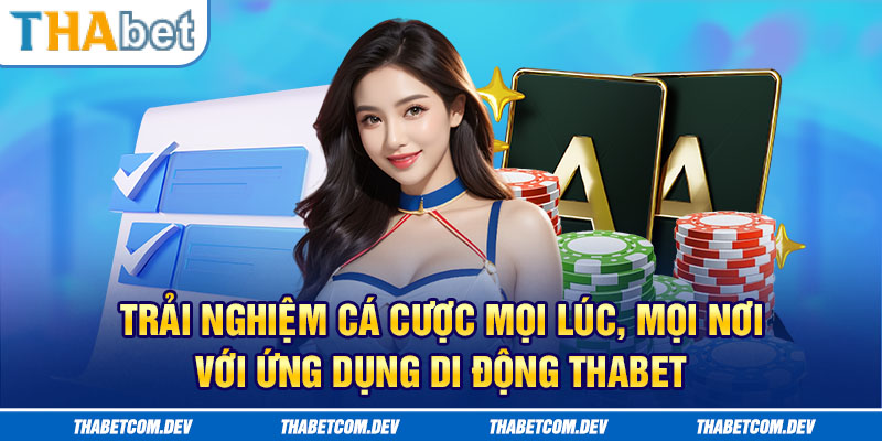 Trải nghiệm cá cược mọi lúc với ứng dụng di động Thabet