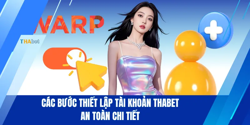 Các bước thiết lập tài khoản THABET an toàn chi tiết