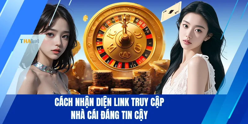 Cách nhận diện link truy cập nhà cái đáng tin cậy