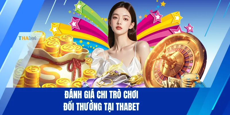 Đánh giá chi trò chơi đổi thưởng tại THABET