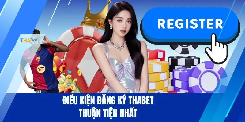 Điều kiện đăng ký THABET thuận tiện nhất