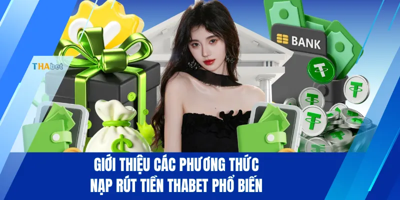 Giới thiệu các phương thức nạp rút tiền THABET phổ biến