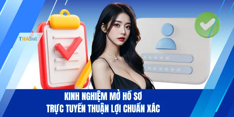 Kinh nghiệm mở hồ sơ trực tuyến thuận lợi chuẩn xác