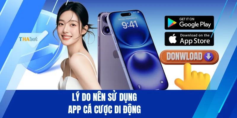 Lý do nên sử dụng app cá cược di động