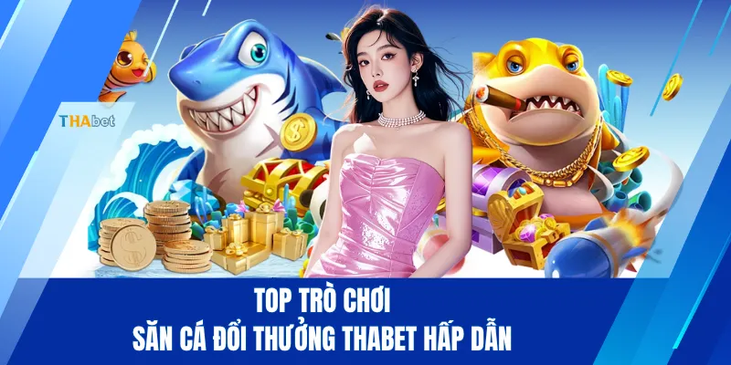 Top trò chơi săn cá đổi thưởng THABET hấp dẫn
